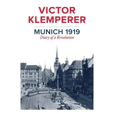 "Munich 1919: Diary of a Revolution" - "" ("Klemperer Victor")