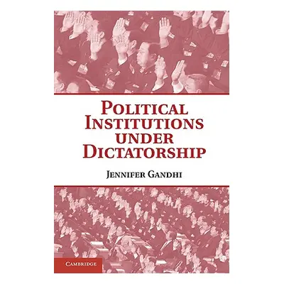 "Political Institutions Under Dictatorship" - "" ("Gandhi Jennifer")