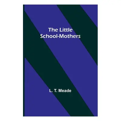 "The Little School-Mothers" - "" ("T. Meade L.")