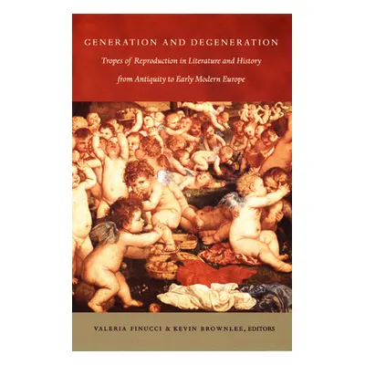 "Generation and Degeneration: Tropes of Reproduction in Literature and History from Antiquity th