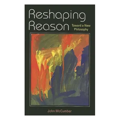 "Reshaping Reason: Toward a New Philosophy" - "" ("McCumber John")