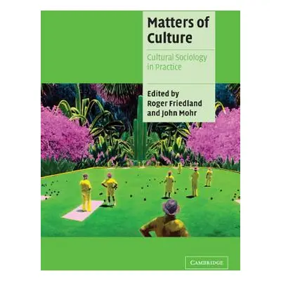 "Matters of Culture: Cultural Sociology in Practice" - "" ("Friedland Roger")