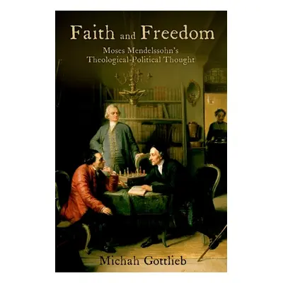 "Faith and Freedom: Moses Mendelssohn's Theological-Political Thought" - "" ("Gottlieb Michah")