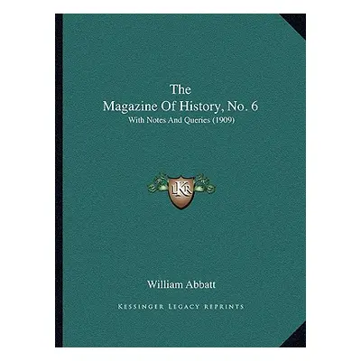 "The Magazine Of History, No. 6: With Notes And Queries (1909)" - "" ("Abbatt William")