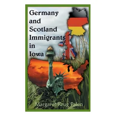 "Germany and Scotland Immigrants to Iowa" - "" ("Palen Margaret Krug")