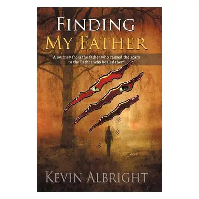 "Finding My Father: A Journey from the Father Who Caused the Scars to the Father Who Healed Them