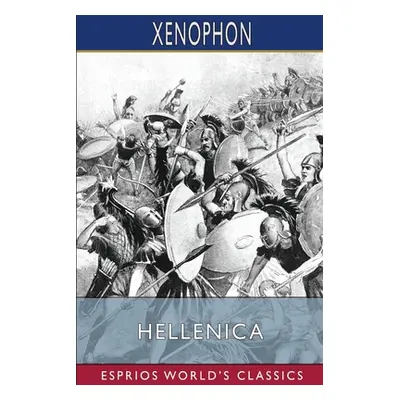 "Hellenica (Esprios Classics): Translated by Henry G. Dakyns" - "" ("Xenophon")