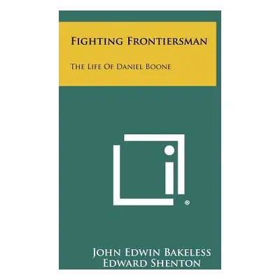 "Fighting Frontiersman: The Life of Daniel Boone" - "" ("Bakeless John Edwin")