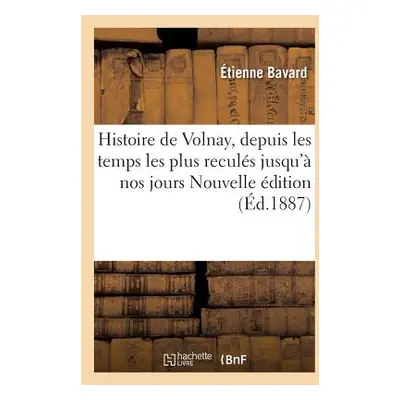 "Histoire de Volnay, Depuis Les Temps Les Plus Reculs Jusqu' Nos Jours Nouvelle dition, Corrige"