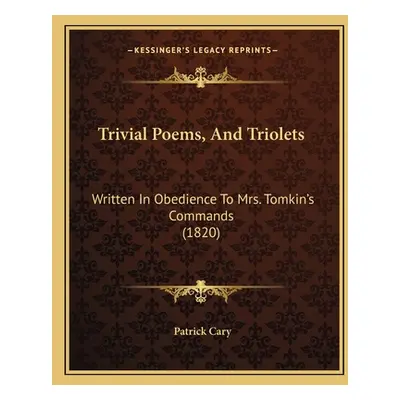 "Trivial Poems, And Triolets: Written In Obedience To Mrs. Tomkin's Commands (1820)" - "" ("Cary