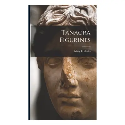 "Tanagra Figurines" - "" ("Curtis Mary F.")