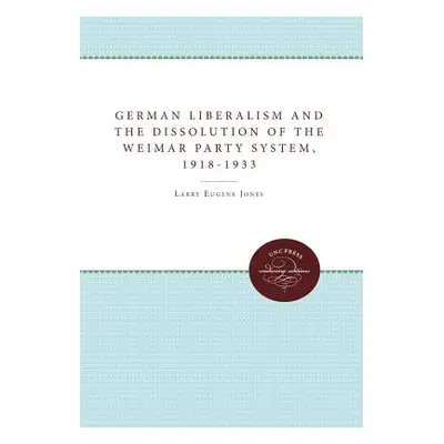 "German Liberalism and the Dissolution of the Weimar Party System, 1918-1933" - "" ("Jones Larry