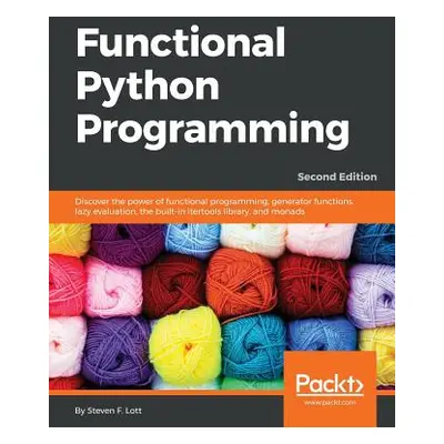 "Functional Python Programming - Second Edition: Discover the power of functional programming, g