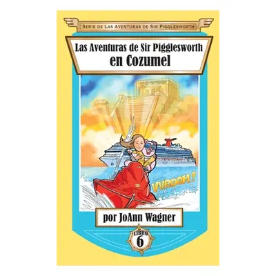 "Las Aventuras de Sir Pigglesworth en Cozumel" - "" ("Wagner Joann")