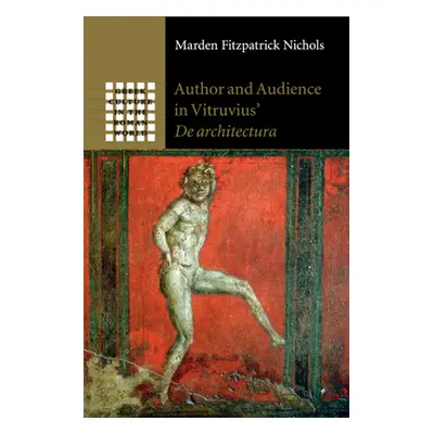 "Author and Audience in Vitruvius' de Architectura" - "" ("Nichols Marden Fitzpatrick")