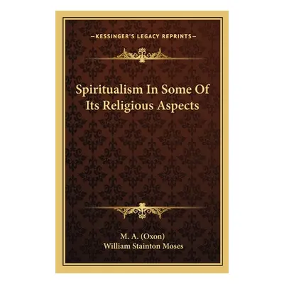 "Spiritualism in Some of Its Religious Aspects" - "" ("M. a. (Oxon)")