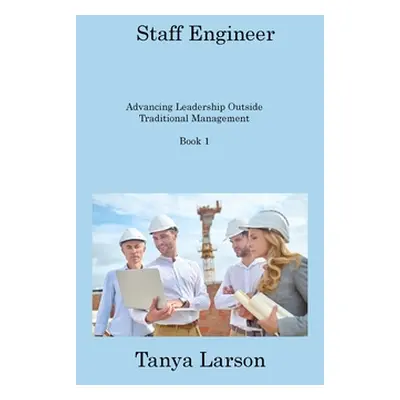 "Staff Engineer Book 1: Advancing Leadership Outside Traditional Management" - "" ("Larson Tanya