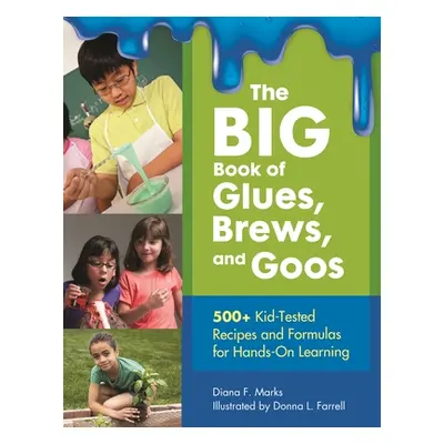 "The BIG Book of Glues, Brews, and Goos: 500+ Kid-Tested Recipes and Formulas For Hands-On Learn