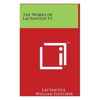 "The Works of Lactantius V1" - "" ("Lactantius")