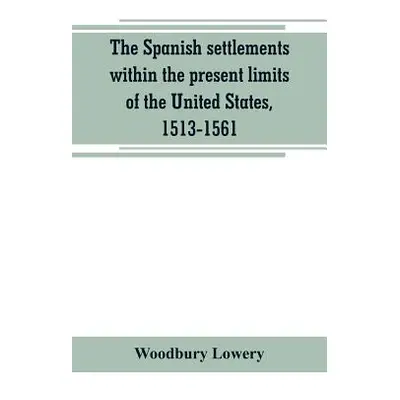 "The Spanish settlements within the present limits of the United States, 1513-1561" - "" ("Lower