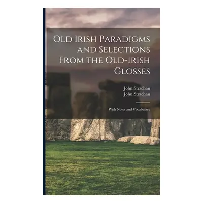 "Old Irish Paradigms and Selections From the Old-Irish Glosses: With Notes and Vocabulary" - "" 