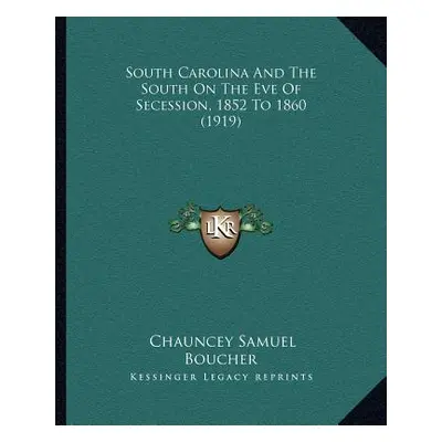 "South Carolina And The South On The Eve Of Secession, 1852 To 1860 (1919)" - "" ("Boucher Chaun