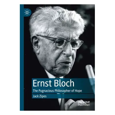 "Ernst Bloch: The Pugnacious Philosopher of Hope" - "" ("Zipes Jack")