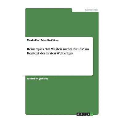 "Remarques Im Westen nichts Neues" im Kontext des Ersten Weltkriegs"" - "" ("Schmitz-Klner Maxim