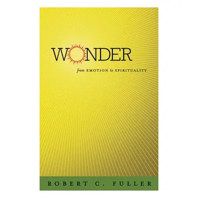 "Wonder: From Emotion to Spirituality" - "" ("Fuller Robert C.")