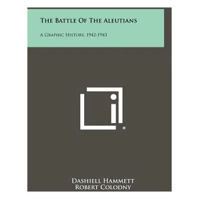 "The Battle of the Aleutians: A Graphic History, 1942-1943" - "" ("Hammett Dashiell")