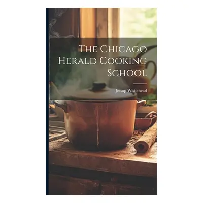 "The Chicago Herald Cooking School" - "" ("Whitehead Jessup [From Old Catalog]")