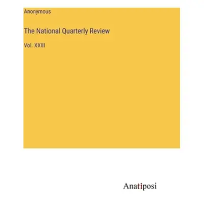 "The National Quarterly Review: Vol. XXIII" - "" ("Anonymous")