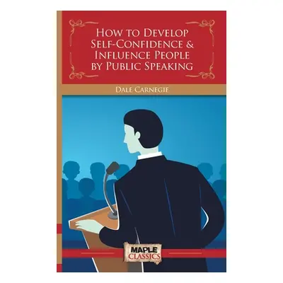 "How to Develop Self-Confidence & Influence People By Public Speaking" - "" ("Carnegie Dale")