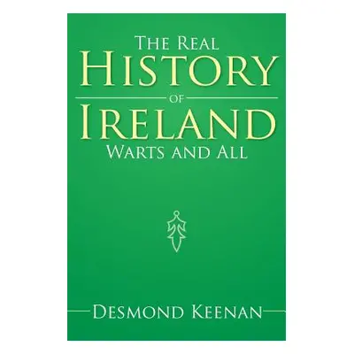 "The Real History of Ireland Warts and All" - "" ("Keenan Desmond")