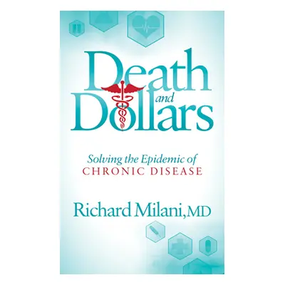 "Death and Dollars: Solving the Epidemic of Chronic Disease" - "" ("Milani Richard")