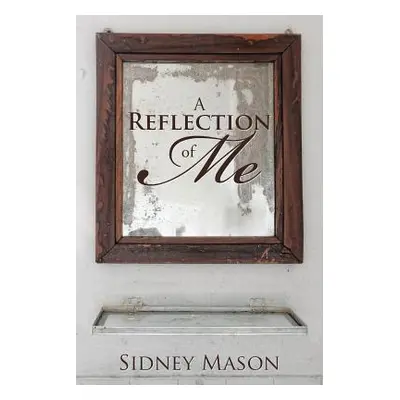 "A Reflection of Me" - "" ("Mason Sidney")