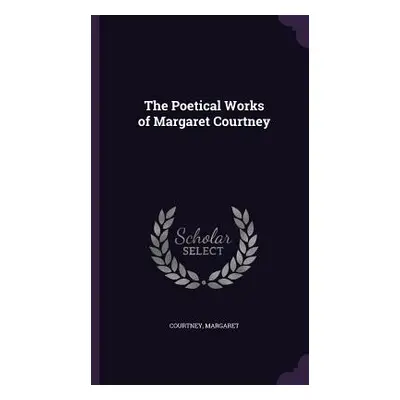 "The Poetical Works of Margaret Courtney" - "" ("Courtney Margaret")