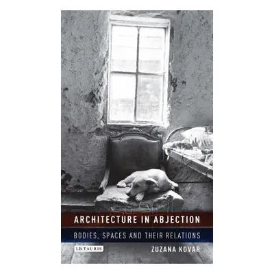 "Architecture in Abjection: Bodies, Spaces and their Relations" - "" ("Kovar Zuzana")