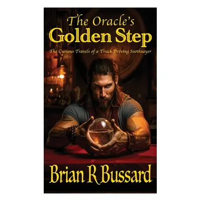 "The Oracle's Golden Step: The Curious Travels of a Truck Driving Soothsayer" - "" ("Bussard Bri