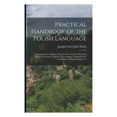 "Practical Handbook of the Polish Language: Containing the Alphabet, Pronunciation, Fluency Exer