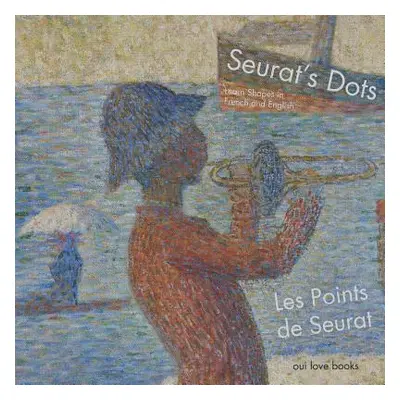 "Les Points de Seurat / Seurat's Dots: Learn Shapes in French and English" - "" ("Seurat Georges