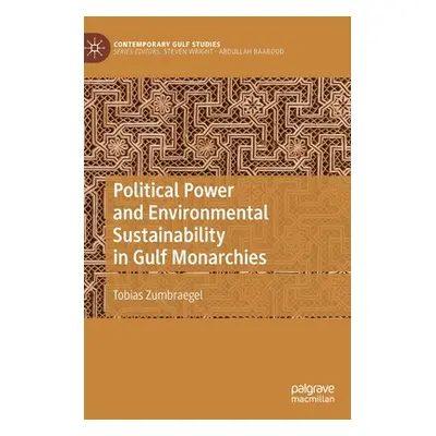 "Political Power and Environmental Sustainability in Gulf Monarchies" - "" ("Zumbraegel Tobias")