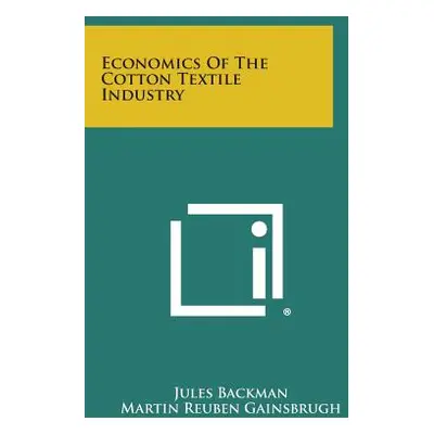 "Economics of the Cotton Textile Industry" - "" ("Backman Jules")