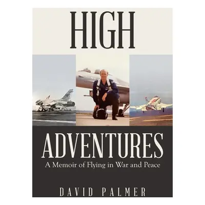 "High Adventures: A Memoir of Flying in War and Peace" - "" ("Palmer David")