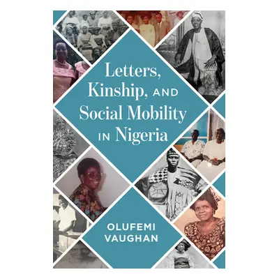 "Letters, Kinship, and Social Mobility in Nigeria" - "" ("Vaughan Olufemi")