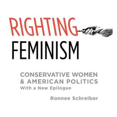 "Righting Feminism: Conservative Women and American Politics" - "" ("Schreiber Ronnee")