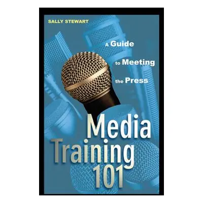 "Media Training 101: A Guide to Meeting the Press" - "" ("Stewart Sally")