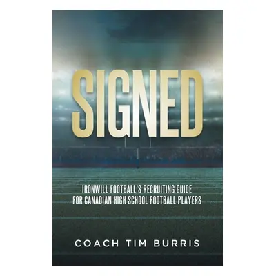 "Signed: Ironwill Football's Recruiting Guide for Canadian Highschool Football Players" - "" ("B