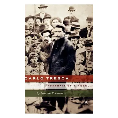 "Carlo Tresca: Portrait of a Rebel" - "" ("Pernicone N.")