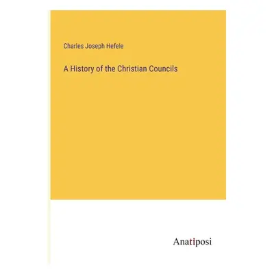 "A History of the Christian Councils" - "" ("Hefele Charles Joseph")